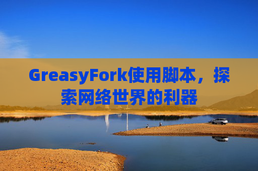 GreasyFork使用脚本，探索网络世界的利器
