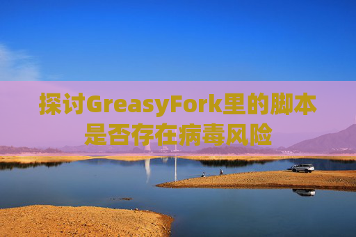 探讨GreasyFork里的脚本是否存在病毒风险
