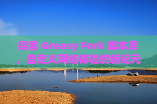 探索 Greasy Fork 脚本库，自定义网络体验的新纪元